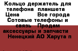 Кольцо-держатель для телефона, планшета › Цена ­ 500 - Все города Сотовые телефоны и связь » Продам аксессуары и запчасти   . Ненецкий АО,Харута п.